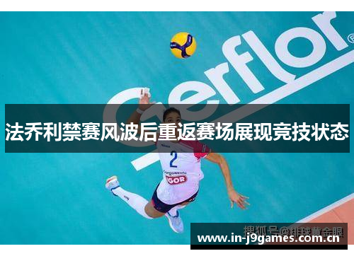 法乔利禁赛风波后重返赛场展现竞技状态 法乔利禁赛风波后重返赛场展现竞技状态