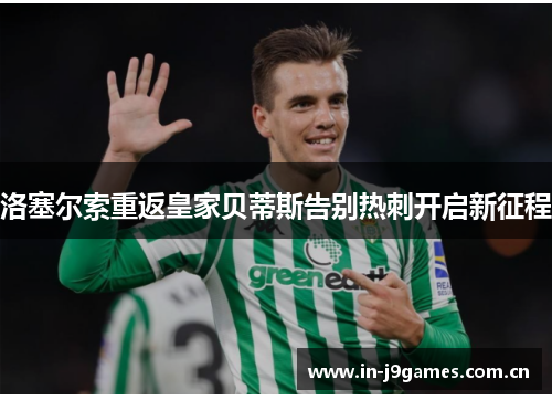 洛塞尔索重返皇家贝蒂斯告别热刺开启新征程 洛塞尔索重返皇家贝蒂斯告别热刺开启新征程